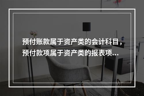 预付账款属于资产类的会计科目，预付款项属于资产类的报表项目。