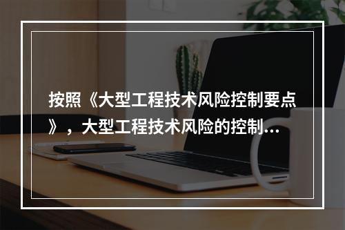 按照《大型工程技术风险控制要点》，大型工程技术风险的控制各方