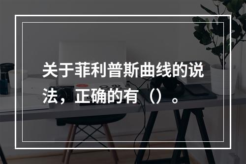 关于菲利普斯曲线的说法，正确的有（）。