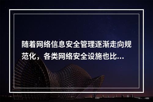 随着网络信息安全管理逐渐走向规范化，各类网络安全设施也比以往