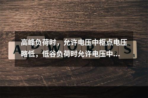 高峰负荷时，允许电压中枢点电压略低，低谷负荷时允许电压中枢点