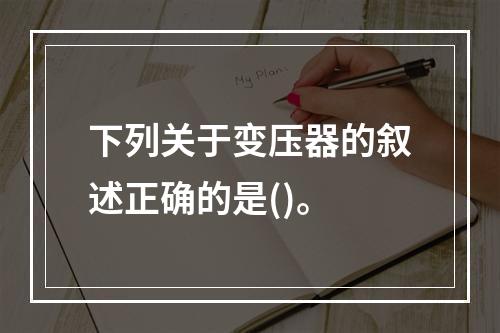 下列关于变压器的叙述正确的是()。