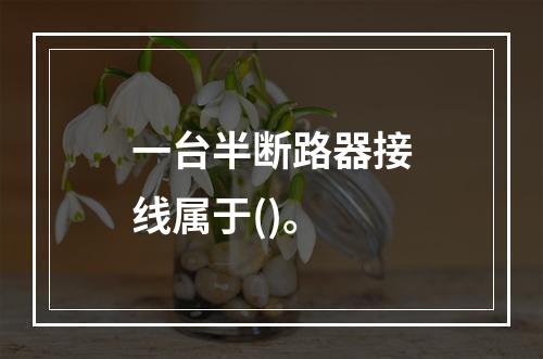 一台半断路器接线属于()。