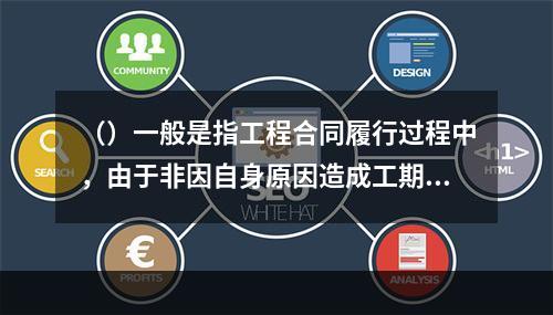 （）一般是指工程合同履行过程中，由于非因自身原因造成工期延误