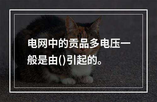 电网中的贡品多电压一般是由()引起的。