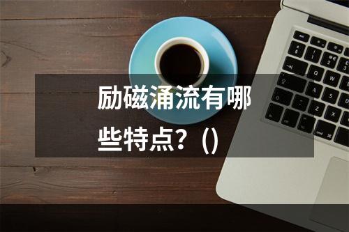 励磁涌流有哪些特点？()