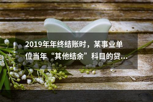 2019年年终结账时，某事业单位当年“其他结余”科目的贷方余