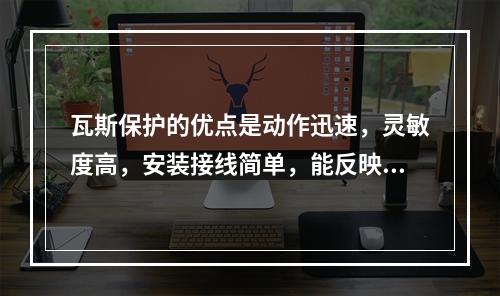 瓦斯保护的优点是动作迅速，灵敏度高，安装接线简单，能反映油箱