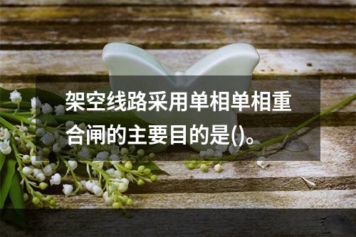 架空线路采用单相单相重合闸的主要目的是()。