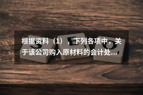 根据资料（1），下列各项中，关于该公司购入原材料的会计处理结