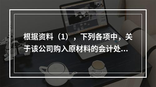 根据资料（1），下列各项中，关于该公司购入原材料的会计处理结