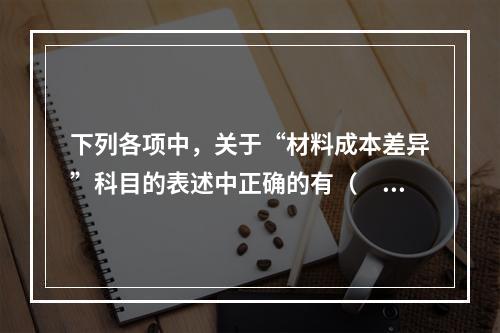 下列各项中，关于“材料成本差异”科目的表述中正确的有（　　）