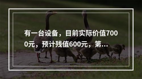 有一台设备，目前实际价值7000元，预计残值600元，第一年