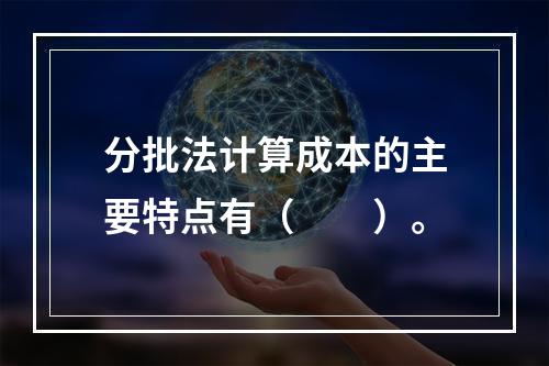 分批法计算成本的主要特点有（　　）。