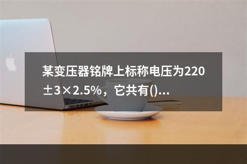 某变压器铭牌上标称电压为220±3×2.5%，它共有()分接