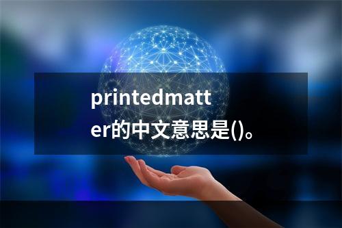 printedmatter的中文意思是()。