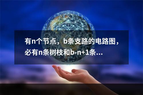 有n个节点，b条支路的电路图，必有n条树枝和b-n+1条连枝