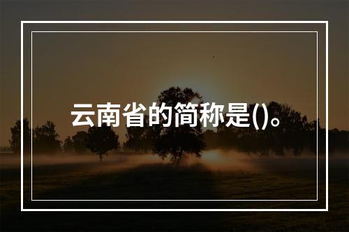 云南省的简称是()。