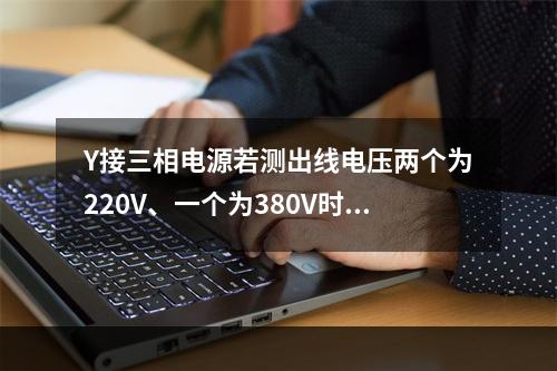 Y接三相电源若测出线电压两个为220V、一个为380V时，说