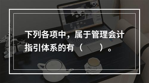 下列各项中，属于管理会计指引体系的有（　　）。