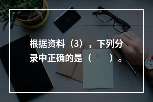 根据资料（3），下列分录中正确的是（　　）。