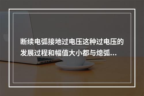 断续电弧接地过电压这种过电压的发展过程和幅值大小都与熄弧时间