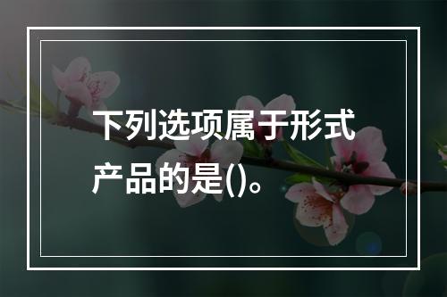 下列选项属于形式产品的是()。