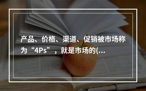 产品、价格、渠道、促销被市场称为“4Ps”，就是市场的()。