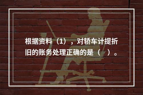 根据资料（1），对轿车计提折旧的账务处理正确的是（　）。