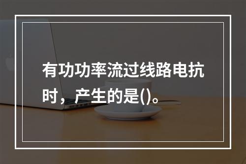 有功功率流过线路电抗时，产生的是()。