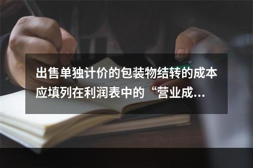 出售单独计价的包装物结转的成本应填列在利润表中的“营业成本”