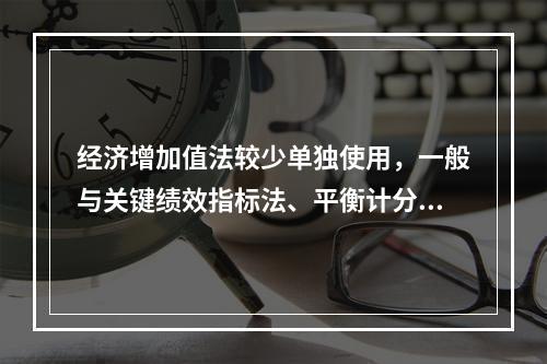 经济增加值法较少单独使用，一般与关键绩效指标法、平衡计分卡等