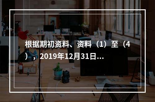 根据期初资料、资料（1）至（4），2019年12月31日甲企