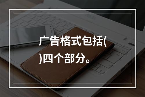 广告格式包括()四个部分。