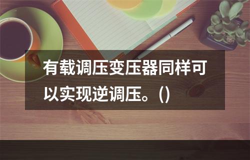 有载调压变压器同样可以实现逆调压。()