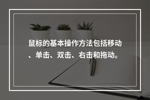 鼠标的基本操作方法包括移动、单击、双击、右击和拖动。