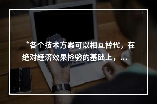 “各个技术方案可以相互替代，在绝对经济效果检验的基础上，进行