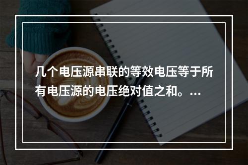 几个电压源串联的等效电压等于所有电压源的电压绝对值之和。()