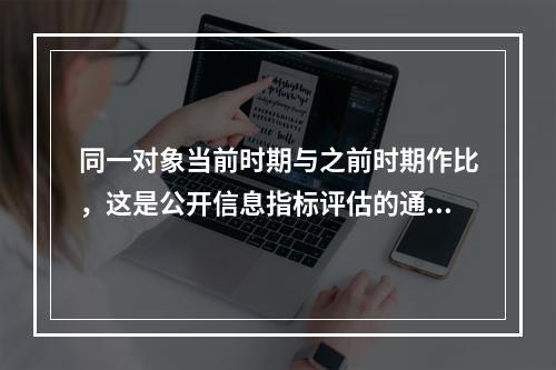 同一对象当前时期与之前时期作比，这是公开信息指标评估的通用可