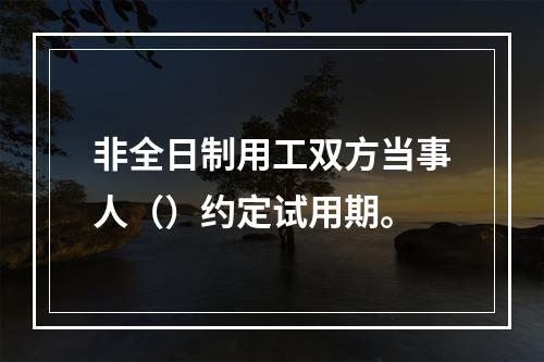 非全日制用工双方当事人（）约定试用期。