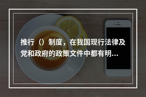 推行（）制度，在我国现行法律及党和政府的政策文件中都有明确规