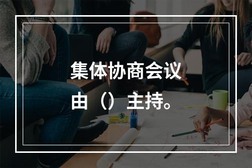 集体协商会议由（）主持。