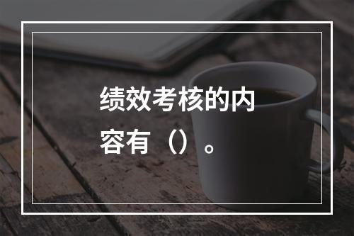 绩效考核的内容有（）。