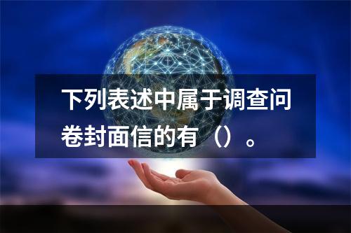 下列表述中属于调查问卷封面信的有（）。