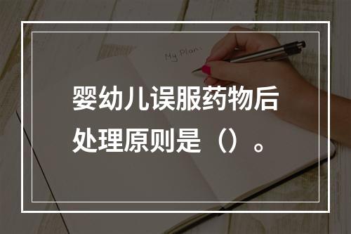 婴幼儿误服药物后处理原则是（）。