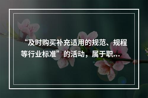 “及时购买补充适用的规范、规程等行业标准”的活动，属于职业