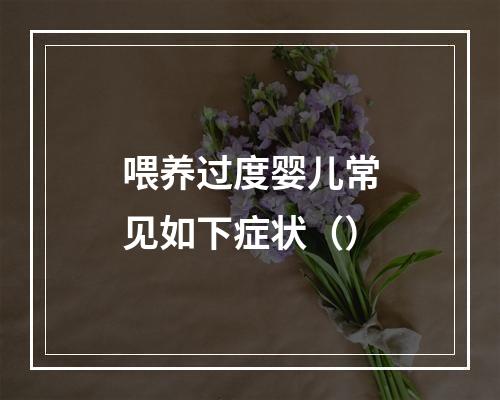 喂养过度婴儿常见如下症状（）