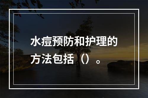 水痘预防和护理的方法包括（）。