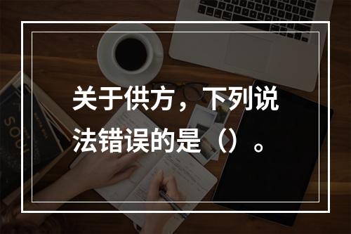 关于供方，下列说法错误的是（）。