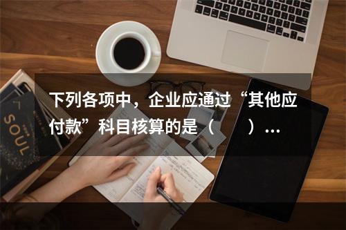 下列各项中，企业应通过“其他应付款”科目核算的是（　　）。